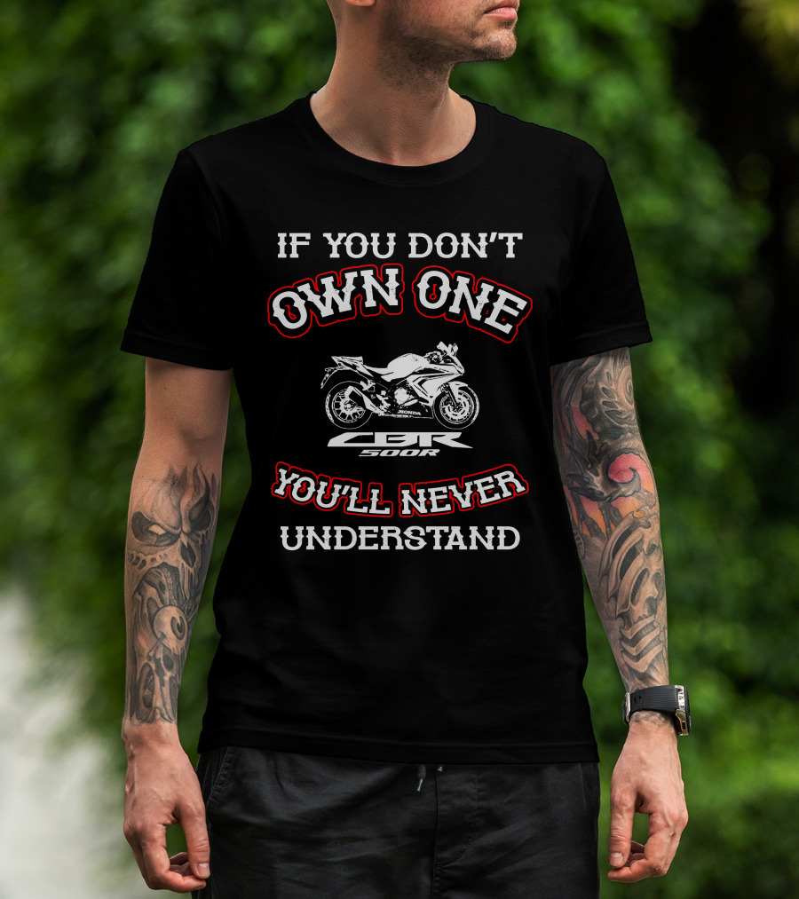 If You Don't Own One Honda CBR 500R You'll Never Understand T-Shirt