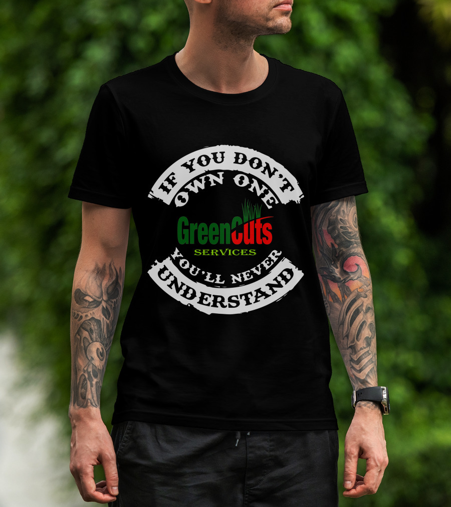 If You Don't Own One You'll Never Understand GreenCuts Services T-Shirt