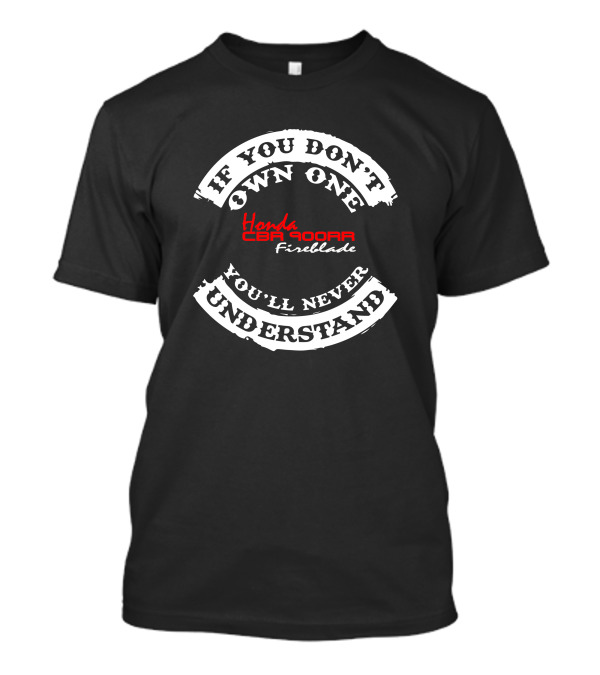 If You Don't Own One Honda CBR 900RR Fireblade You'll Never Understand T-Shirt