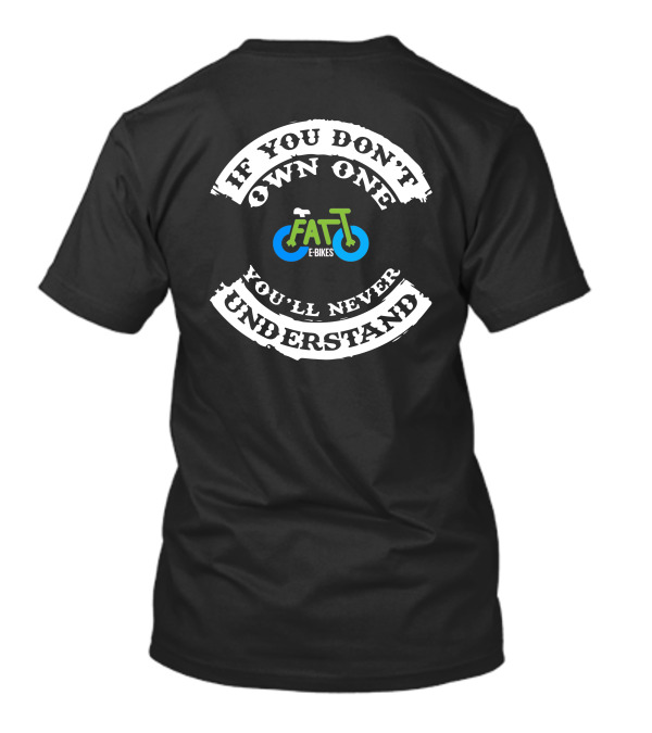 If You Don't Own One Fat Tire E-Bikes You'll Never Understand T-Shirt
