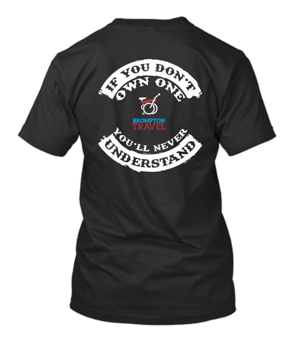 IF YOU DON'T OWN ONE YOU'LL NEVER UNDERSTAND BROMPTON TRAVEL BICYCLE T-Shirt