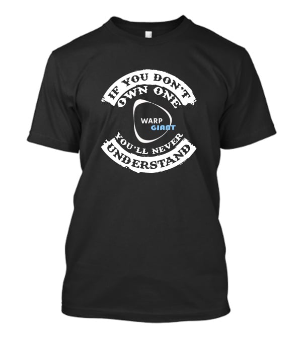 If You Don't Own One Warp Giant You'll Never Understand T-Shirt