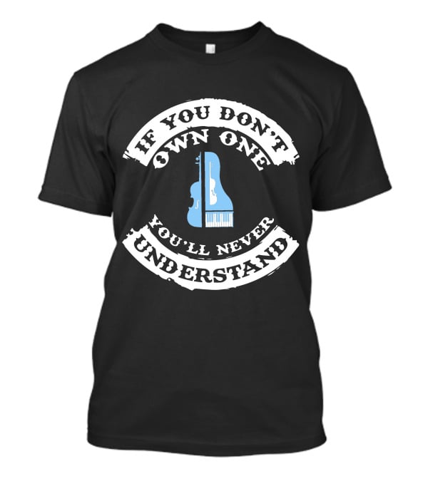 If You Don't Own One You'll Never Understand Piano Keyboard Lovers T-Shirt