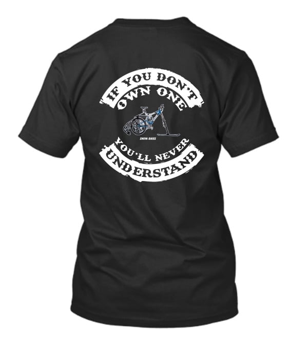 IF YOU DON'T OWN ONE SNOW BIKES YOU'LL NEVER UNDERSTAND T-Shirt