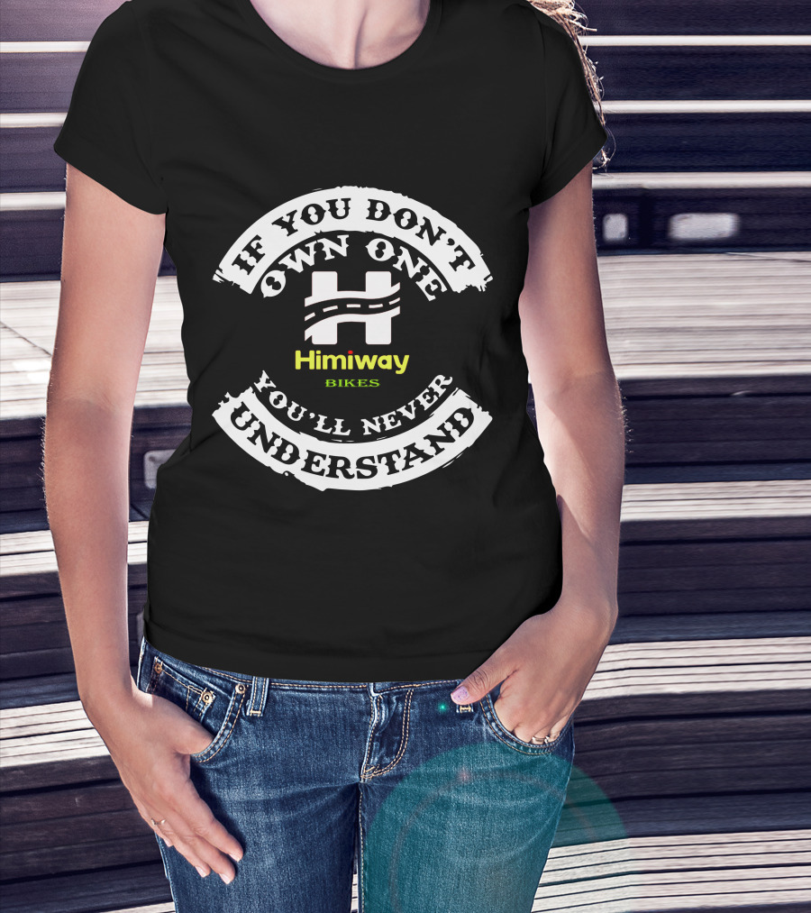 If You Don't Own One You'll Never Understand Himiway Bikes T-Shirt