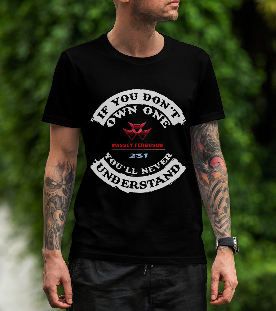 IF YOU DON'T OWN ONE MASSEY FERGUSON 231 YOU'LL NEVER UNDERSTAND T-Shirt