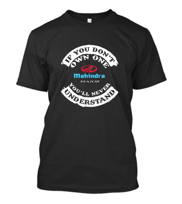 If You Don't Own One Mahindra Major You'll Never Understand T-Shirt