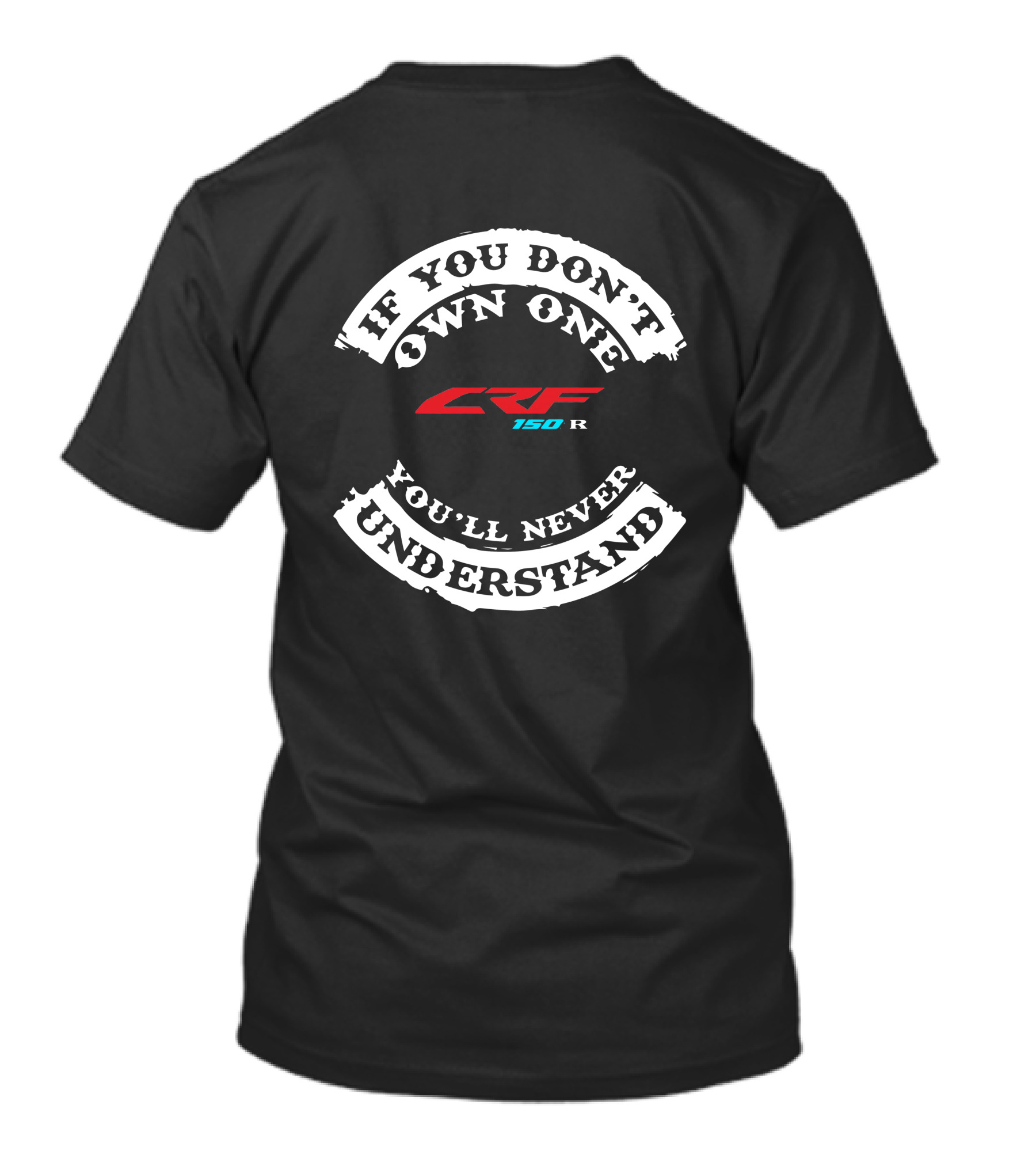 IF YOU DON'T OWN ONE CRF150R YOU'LL NEVER UNDERSTAND T-Shirt