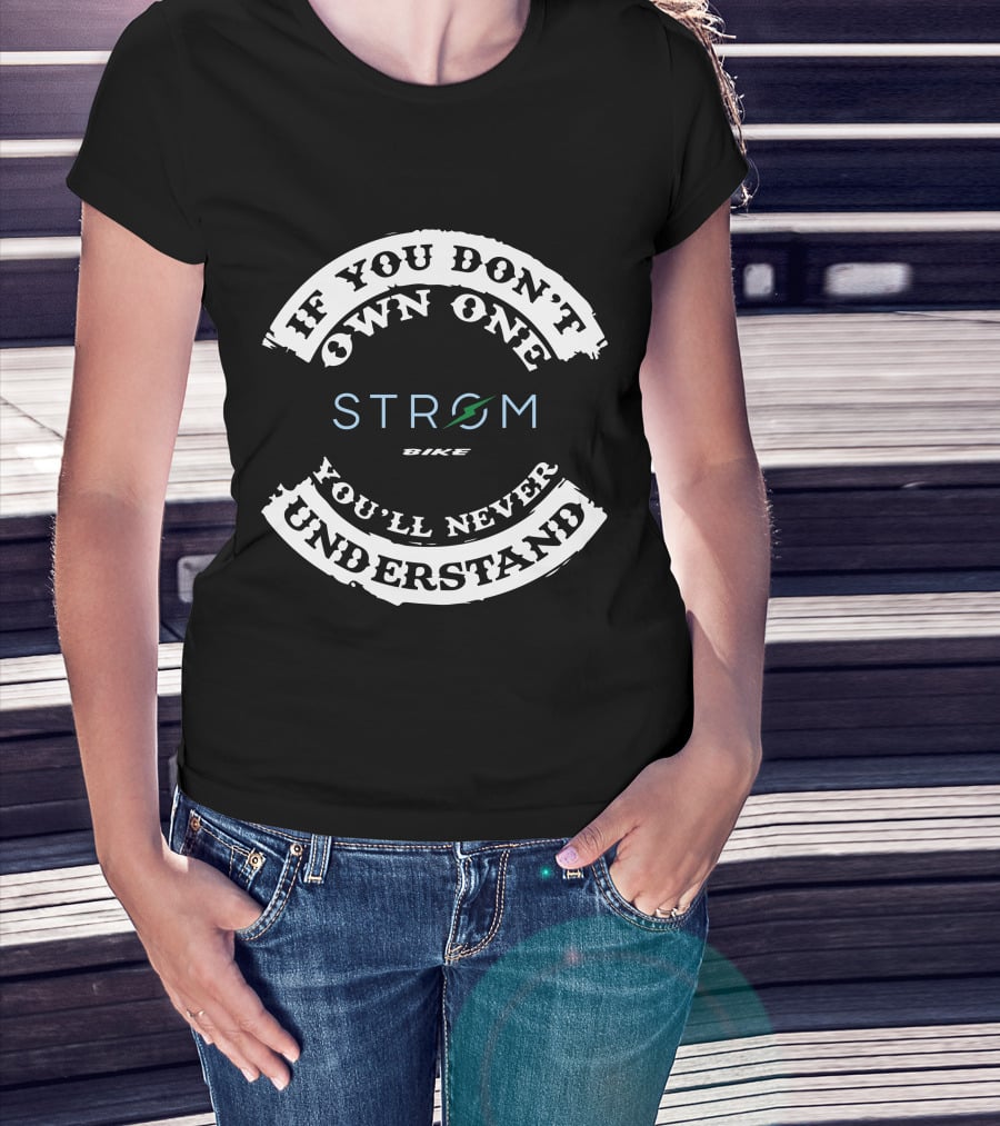 IF YOU DON'T OWN ONE STROM BIKE YOU'LL NEVER UNDERSTAND T-Shirt