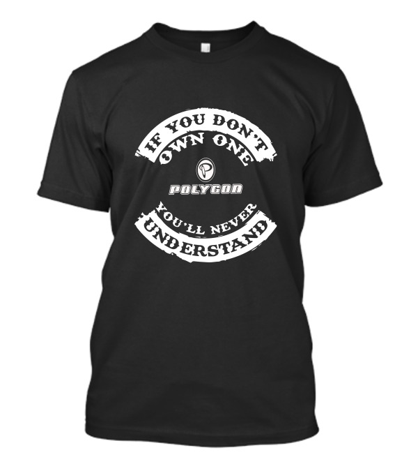 If You Don't Own One Polygon You'll Never Understand T-Shirt