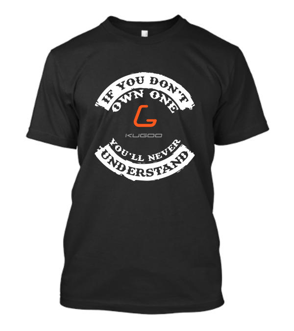 IF YOU DON'T OWN ONE KUGOO ELECTRIC SCOOTER YOU'LL NEVER UNDERSTAND T-Shirt