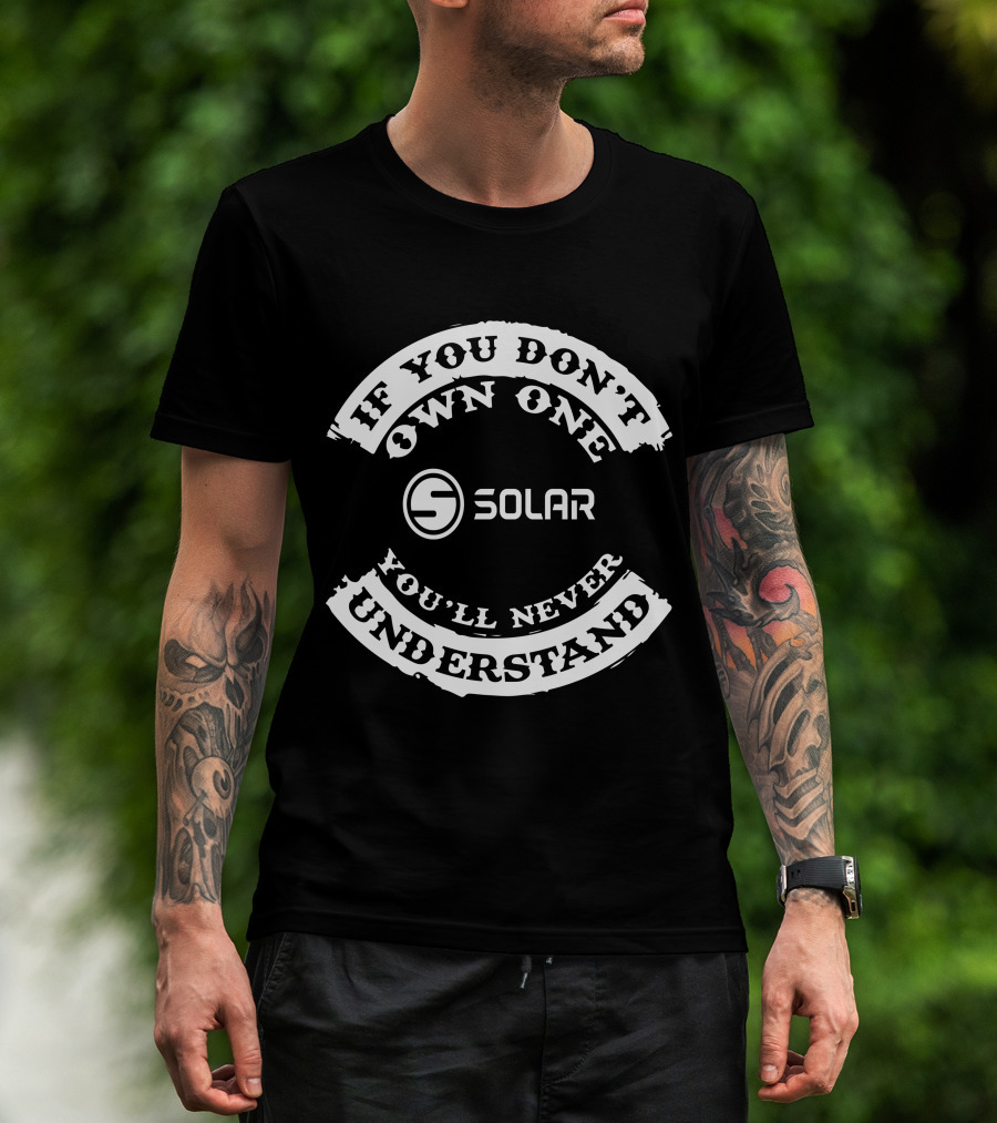 If You Don't Own One Solar You'll Never Understand T-Shirt