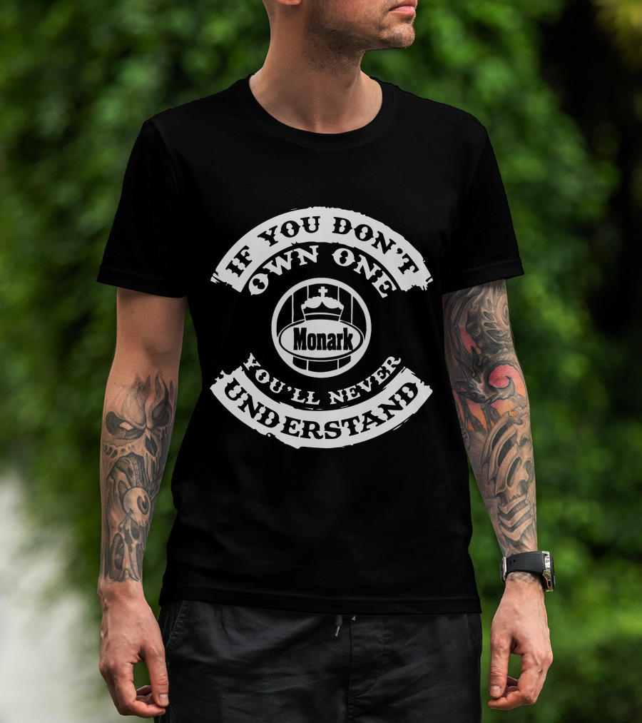 If You Don't Own One Monark You'll Never Understand T-Shirt