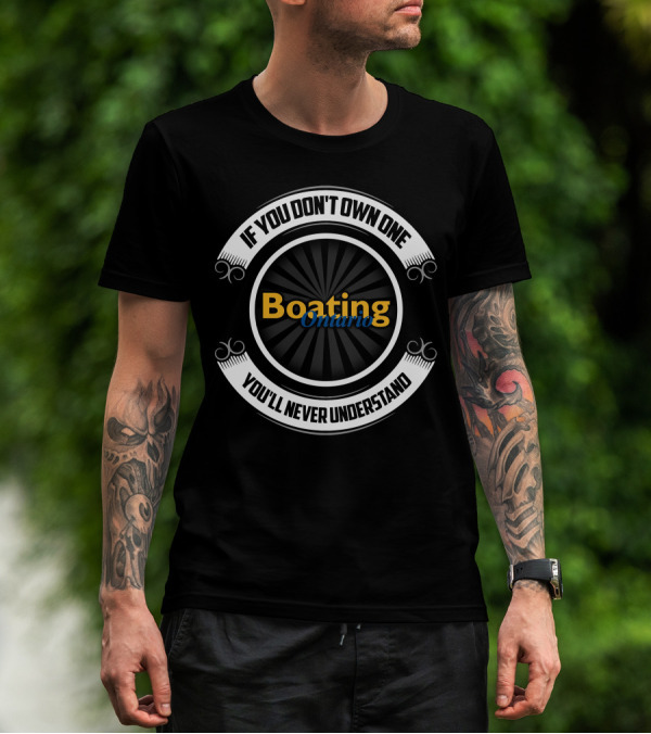 If You Don't Own One Boating Ontario You'll Never Understand T-Shirt