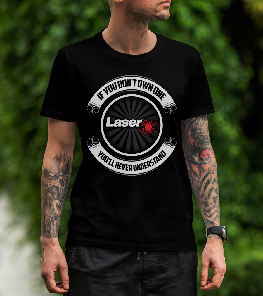 If You Don't Own One You'll Never Understand Laser T-Shirt