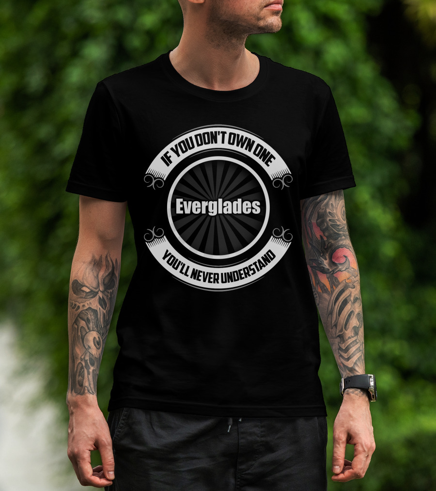 Everglades If You Don't Own One You'll Never Understand T-Shirt