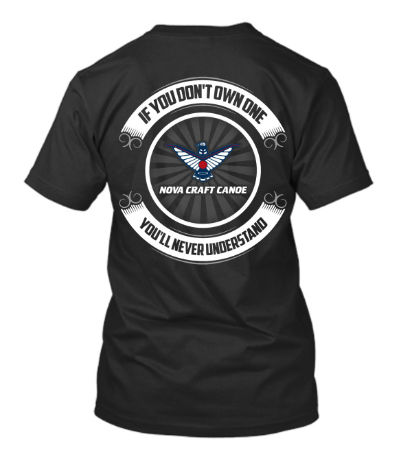 If You Don’t Own One You’ll Never Understand Nova Craft Canoe T-Shirt