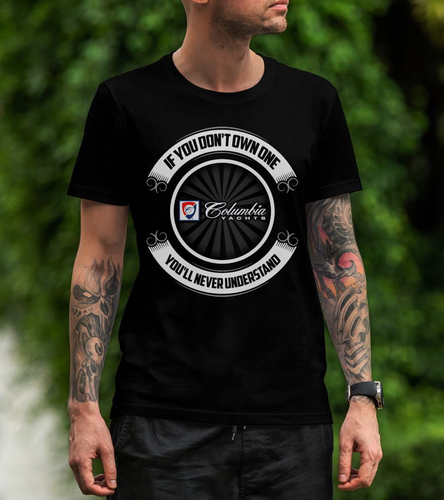 If You Don't Own One Columbia Yachts You'll Never Understand T-Shirt