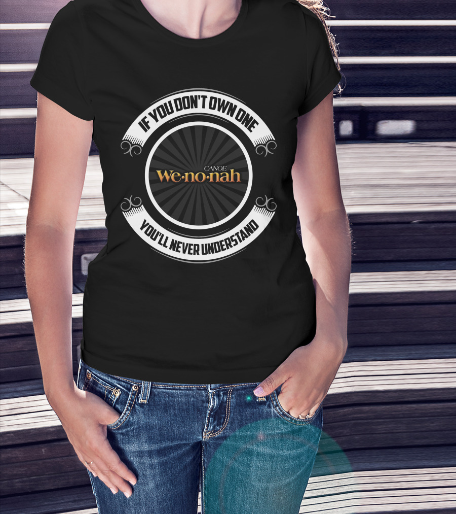 If You Don't Own One You'll Never Understand Canoe Wenonah T-Shirt