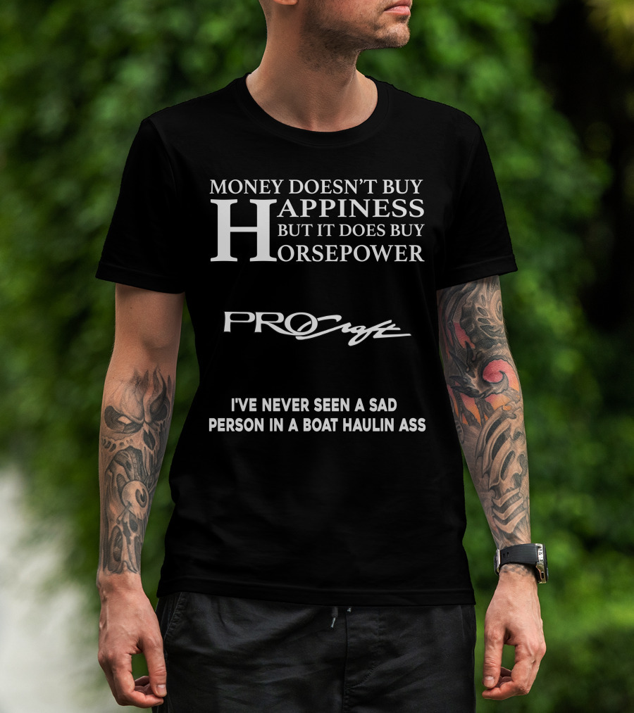 Money Doesn’t Buy Happiness But It Does Buy Horsepower Procraft I've Never Seen A Sad Person In A Boat Haulin Ass T-Shirt