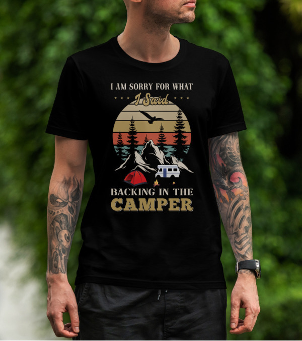 I Am Sorry For What I Said Backing In The Camper Camping Scene T-Shirt