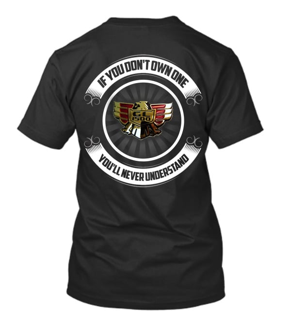 If You Don't Own One You'll Never Understand GL 1500 Gold Wing T-Shirt