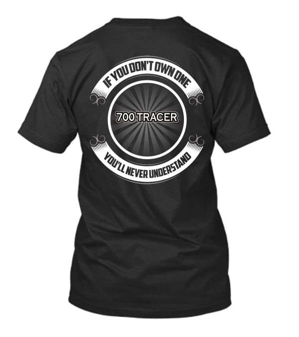 If You Don't Own One 700 Tracer You'll Never Understand T-Shirt