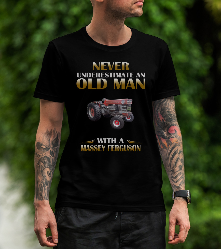 NEVER UNDERESTIMATE AN OLD MAN WITH A MASSEY FERGUSON T-Shirt