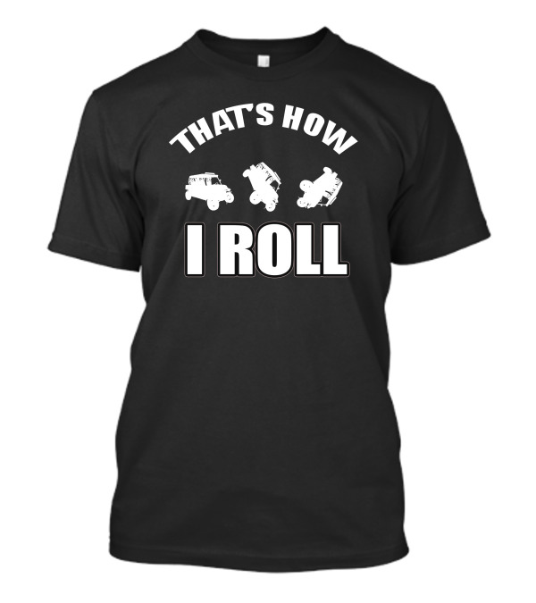 THAT'S HOW I ROLL Jeep Off-Roading Humor T-Shirt