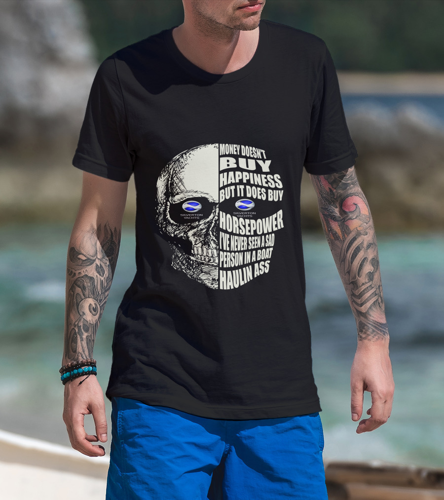 SILVERTON YACHTS MONEY DOESN’T BUY HAPPINESS BUT IT DOES BUY HORSEPOWER I’VE NEVER SEEN A SAD PERSON IN A BOAT HAULIN ASS T-Shirt