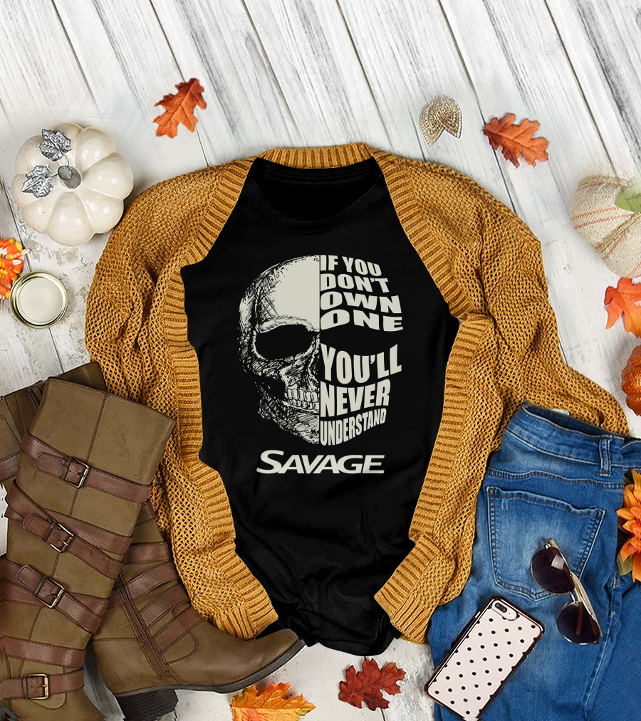 Savage Skull If You Don’t Own One You’ll Never Understand T-Shirt
