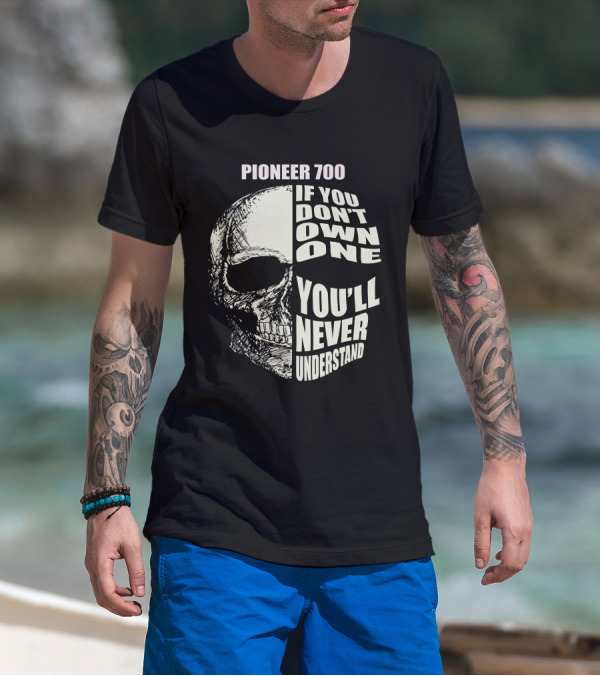 Pioneer 700 If You Don't Own One You'll Never Understand Skull T-Shirt