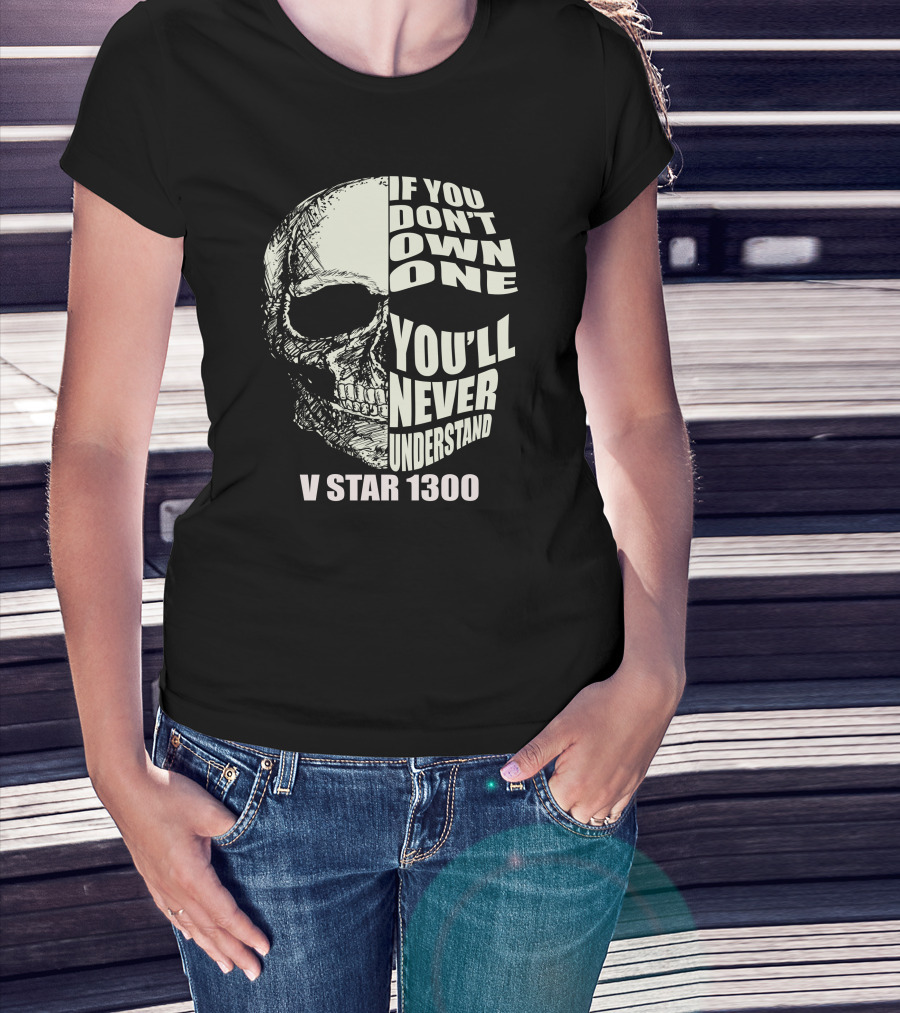 If You Don't Own One You'll Never Understand V Star 1300 Skull T-Shirt