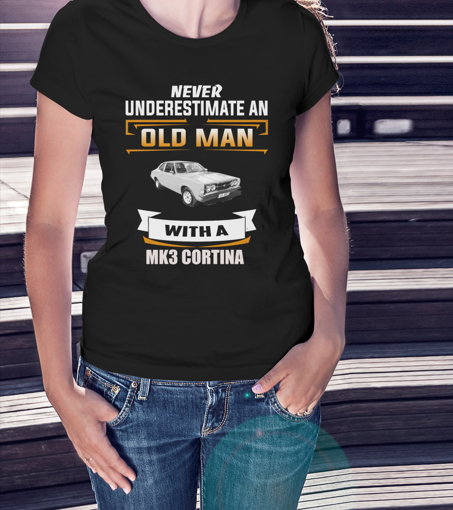 Never Underestimate An Old Man With A Mk3 Cortina T-Shirt