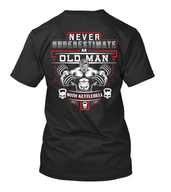 Never Underestimate An Old Man With Kettlebell T-Shirt