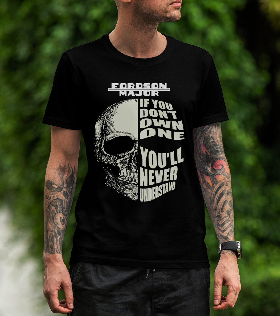 FORDSON MAJOR IF YOU DON'T OWN ONE YOU'LL NEVER UNDERSTAND T-Shirt