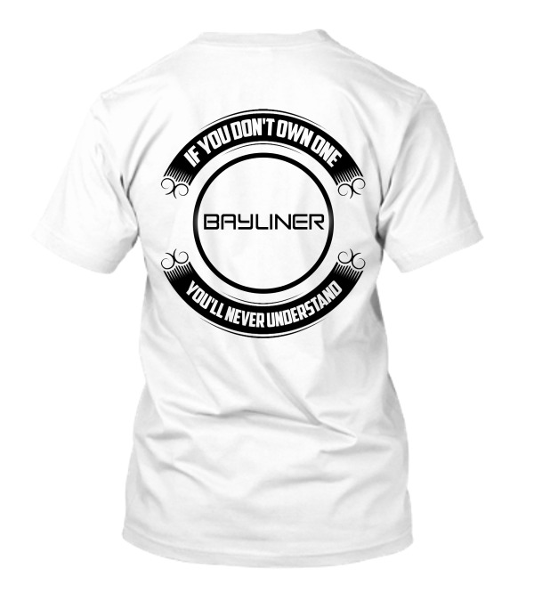 BAYLINER IF YOU DON'T OWN ONE YOU'LL NEVER UNDERSTAND T-Shirt