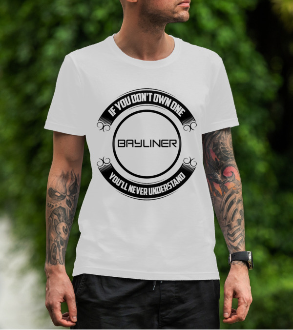 BAYLINER IF YOU DON'T OWN ONE YOU'LL NEVER UNDERSTAND T-Shirt