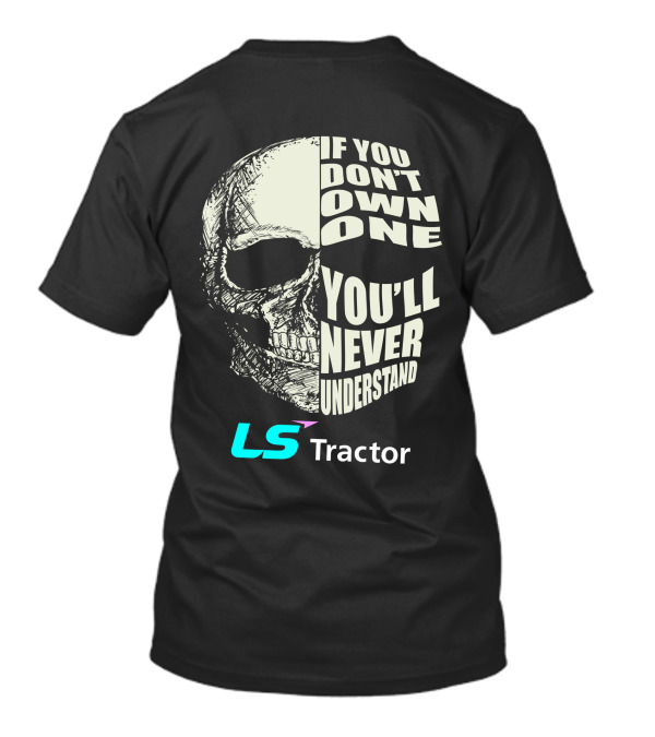 If You Don't Own One You'll Never Understand LS Tractor T-Shirt