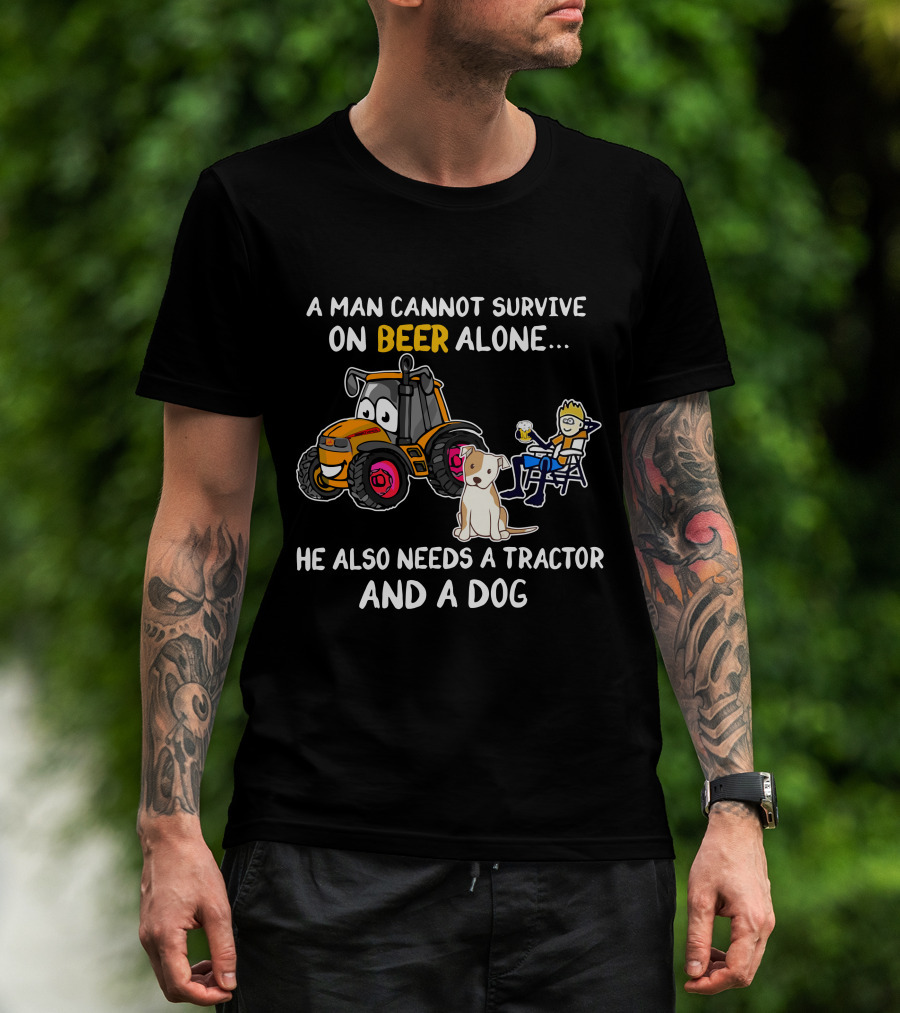 A Man Cannot Survive On Beer Alone He Also Needs A Tractor And A Dog T-Shirt