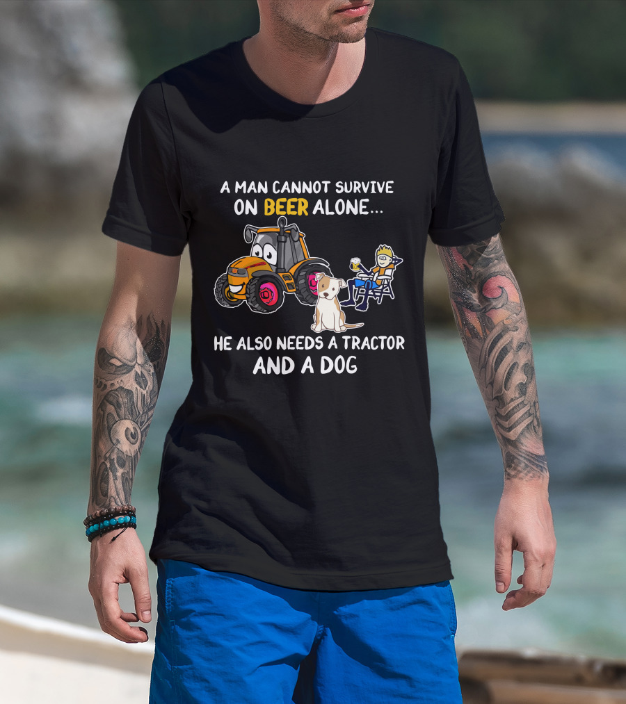 A Man Cannot Survive On Beer Alone He Also Needs A Tractor And A Dog T-Shirt