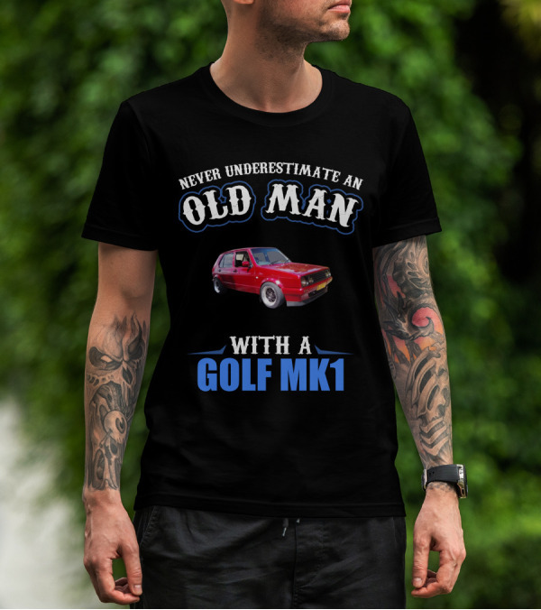 Never Underestimate An Old Man With A Golf Mk1 T-Shirt