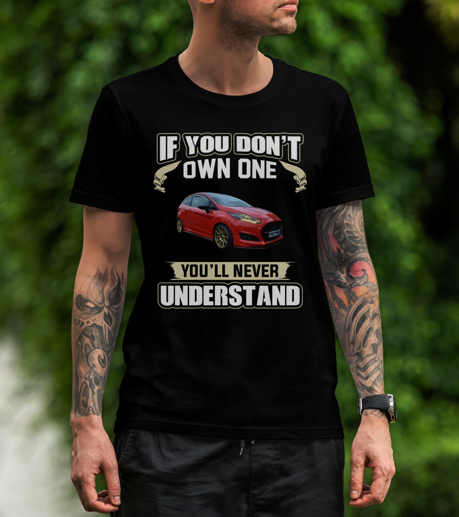 If You Don't Own One You'll Never Understand Mk7 Fiesta T-Shirt
