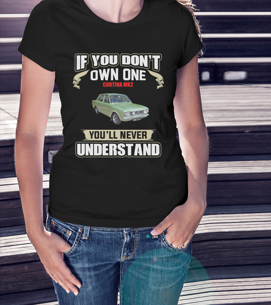 If You Don't Own One Cortina MK2 You'll Never Understand T-Shirt