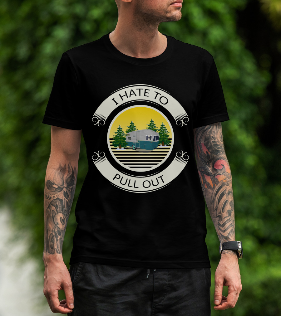 I Hate To Pull Out Vintage Travel Trailer Forest Scene T-Shirt