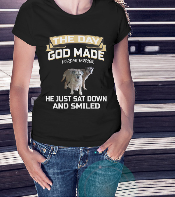 The Day God Made Border Terrier He Just Sat Down And Smiled T-Shirt