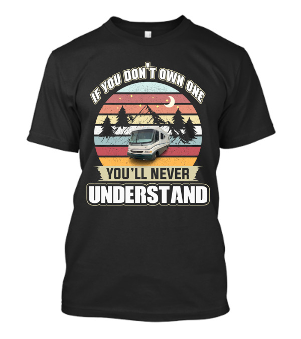 If You Don't Own One You'll Never Understand Retro RV Adventure T-Shirt