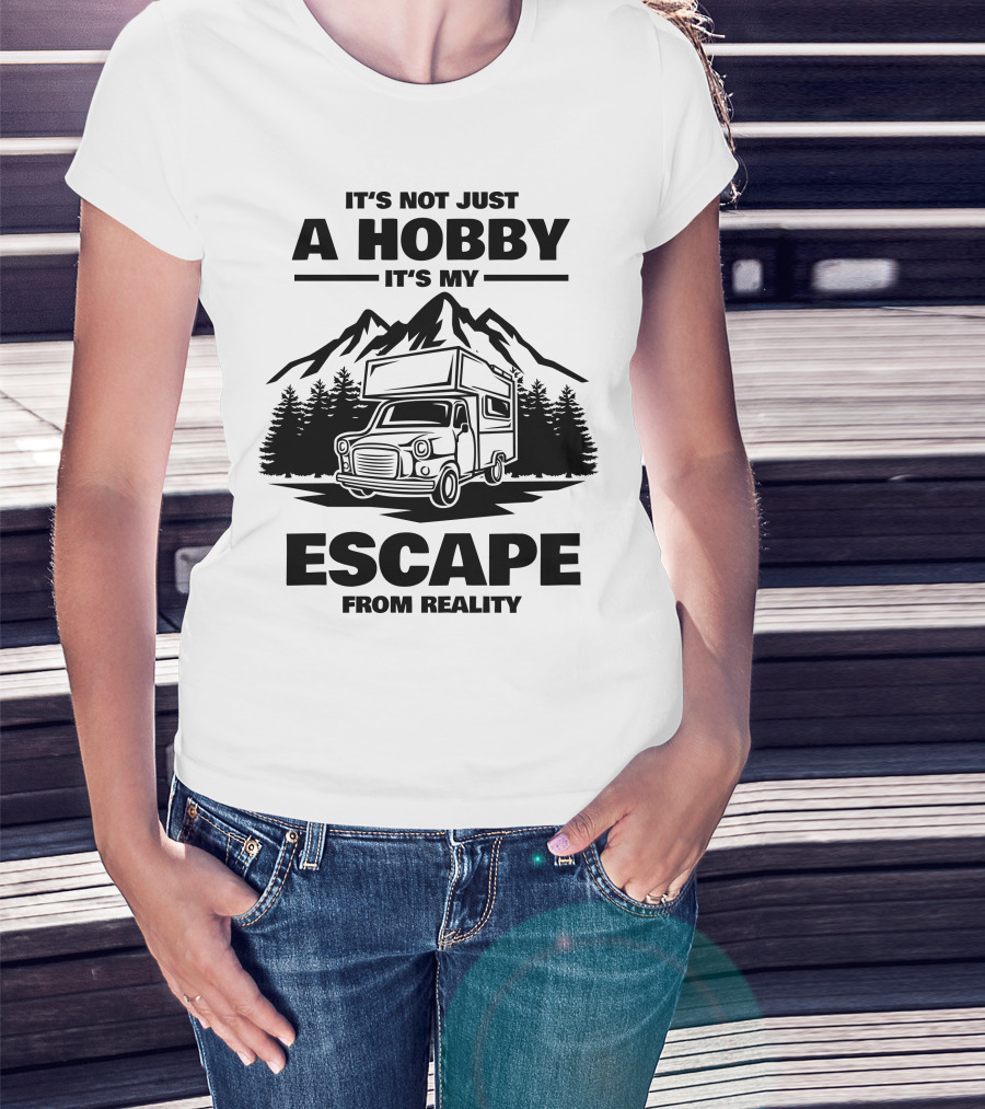 It's Not Just A Hobby It's My Escape From Reality Camping T-Shirt