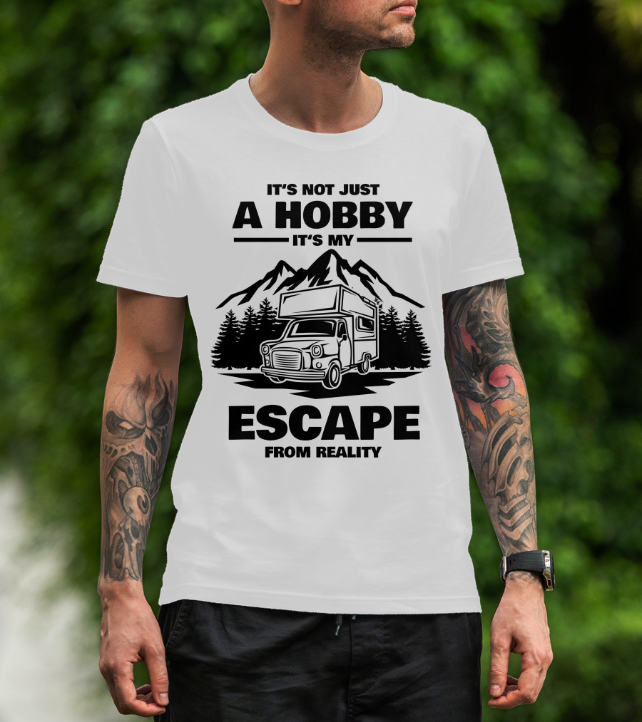 It's Not Just A Hobby It's My Escape From Reality Camping T-Shirt