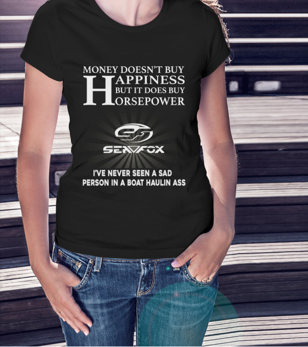 MONEY DOESN'T BUY HAPPINESS BUT IT DOES BUY HORSEPOWER SEAFOX NEVER SEEN A SAD PERSON IN A BOAT HAULIN ASS T-Shirt